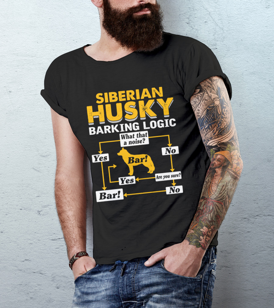 Siberian Husky Barking Logic What That A Noise Yes Bar Are You Sure T-Shirt