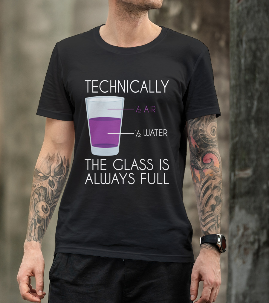 Technically The Glass Is Always Full ½ Air ½ Water Funny Science T-Shirt