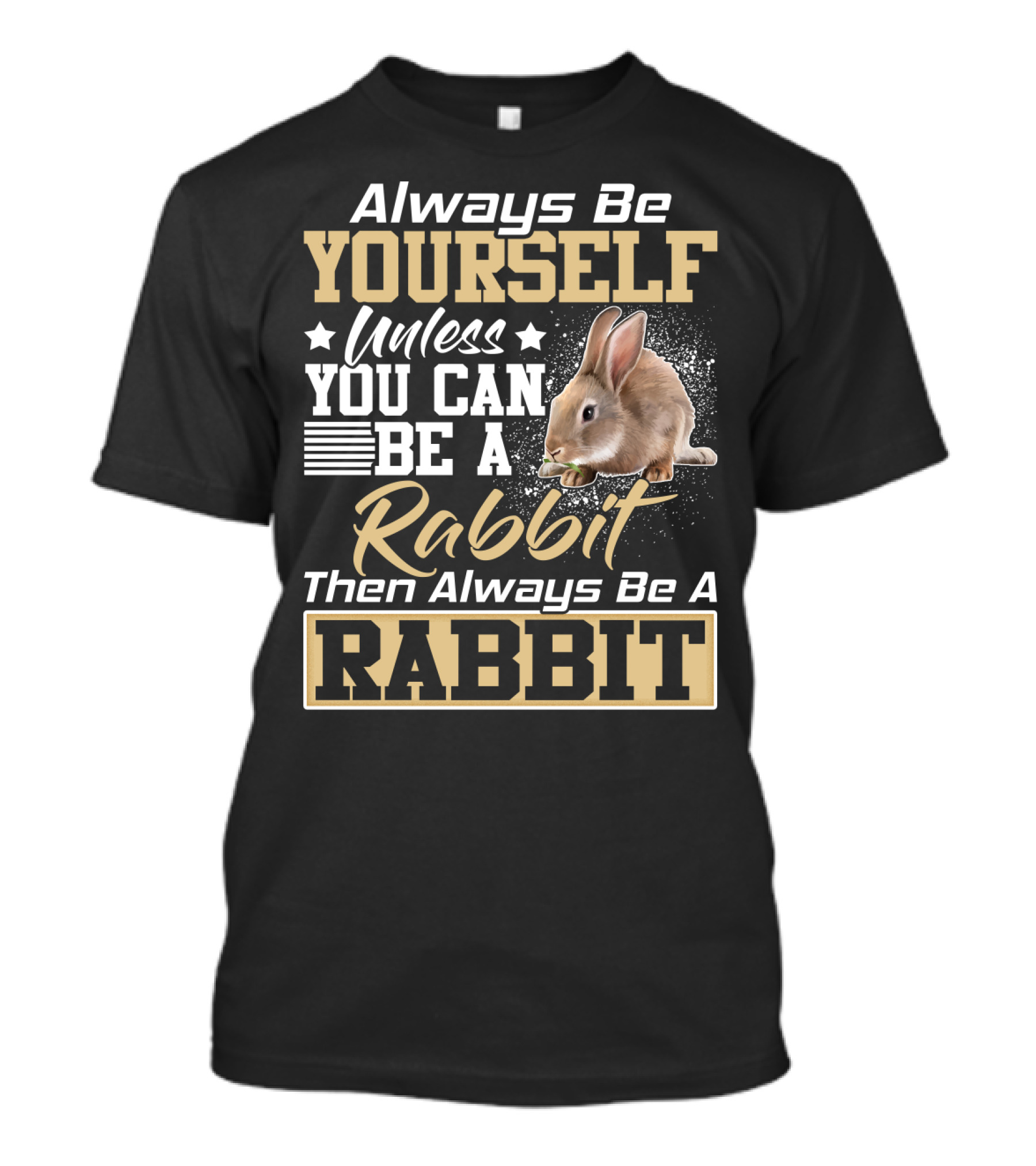 Always Be Yourself Unless You Can Be A Rabbit Then Always Be A Rabbit T-Shirt