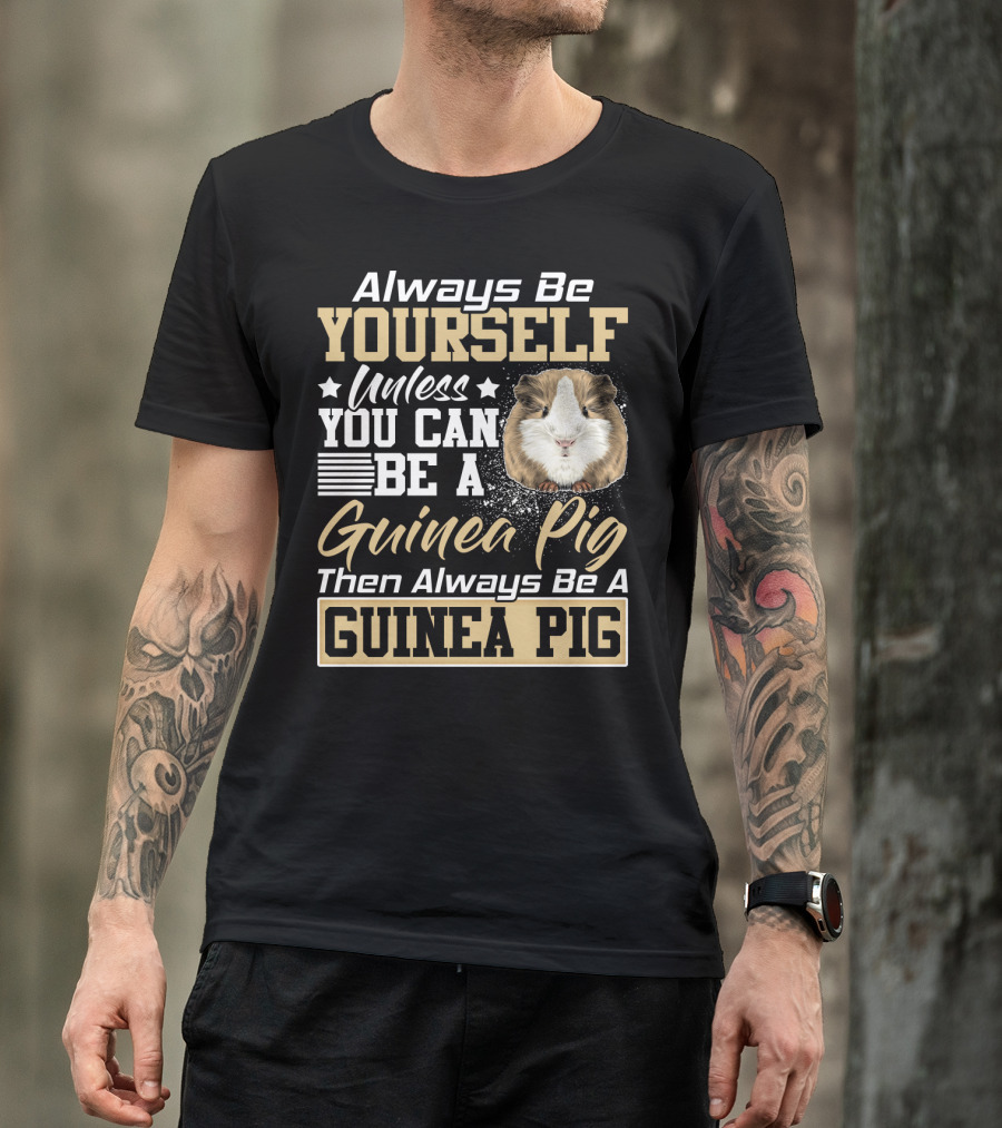 Always Be Yourself Unless You Can Be A Guinea Pig Then Always Be A Guinea Pig T-Shirt