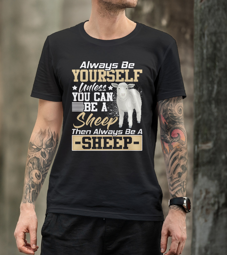 Always Be Yourself Unless You Can Be A Sheep Then Always Be A Sheep T-Shirt