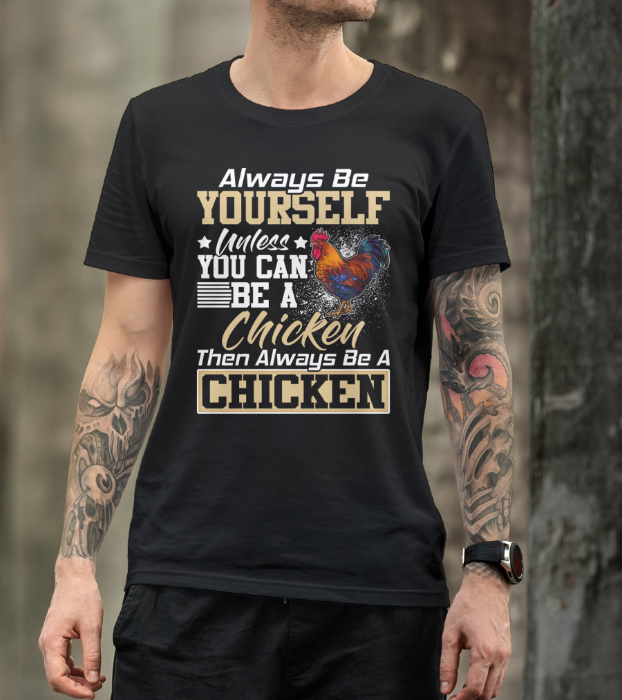 Always Be Yourself Unless You Can Be A Chicken Then Always Be A Chicken T-Shirt