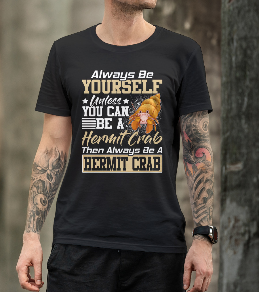 Always Be Yourself Unless You Can Be A Hermit Crab Then Always Be A Hermit Crab T-Shirt