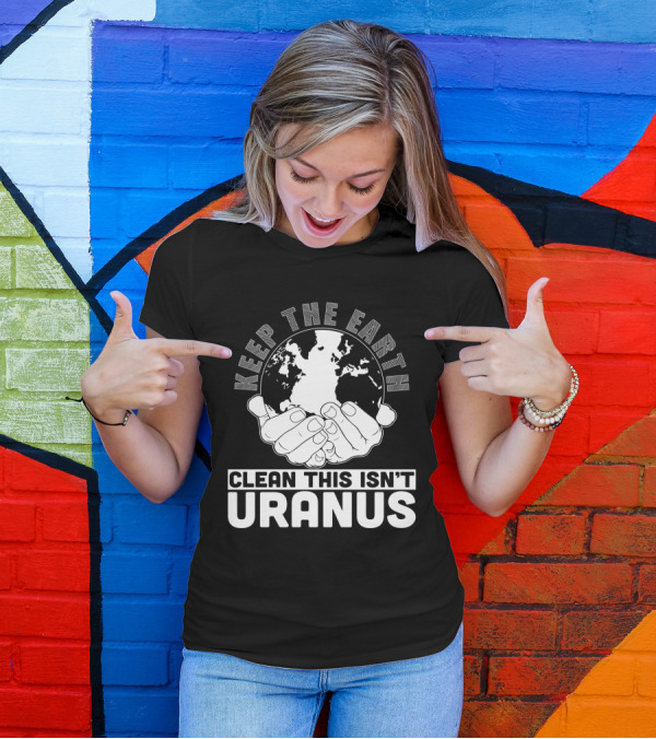 Keep The Earth Clean This Isn't Uranus T-Shirt