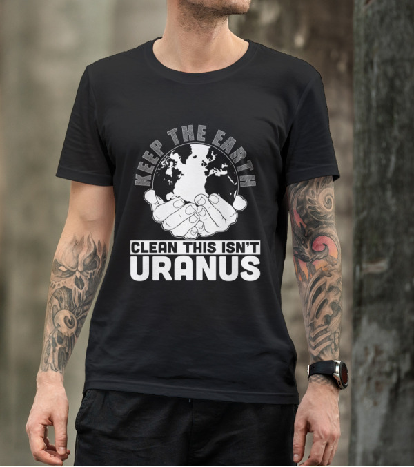 Keep The Earth Clean This Isn't Uranus T-Shirt