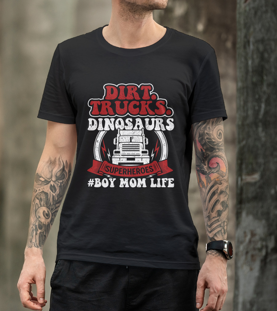 Dirt Trucks Dinosaurs Superheroes #BoyMomLife T-Shirt