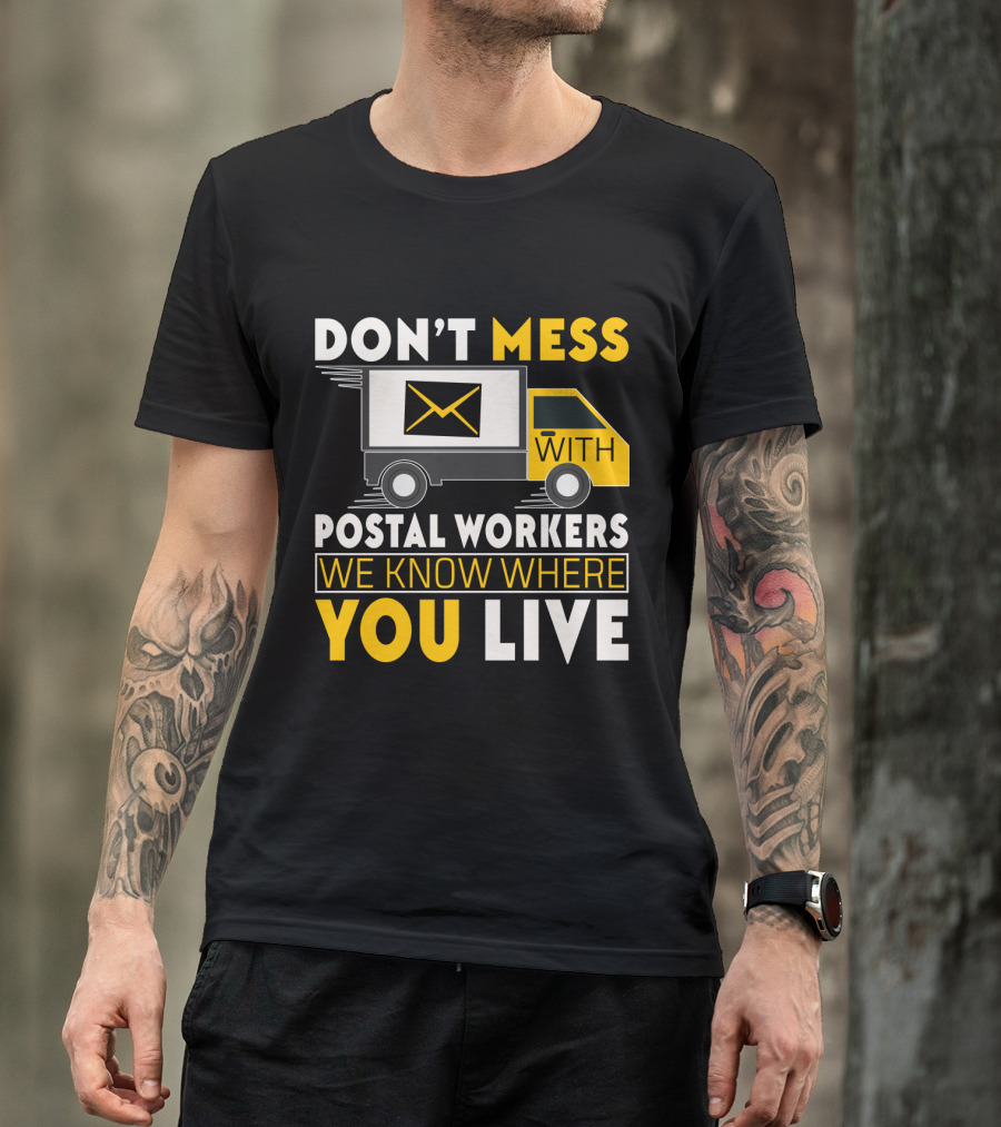 DON'T MESS WITH POSTAL WORKERS WE KNOW WHERE YOU LIVE T-Shirt