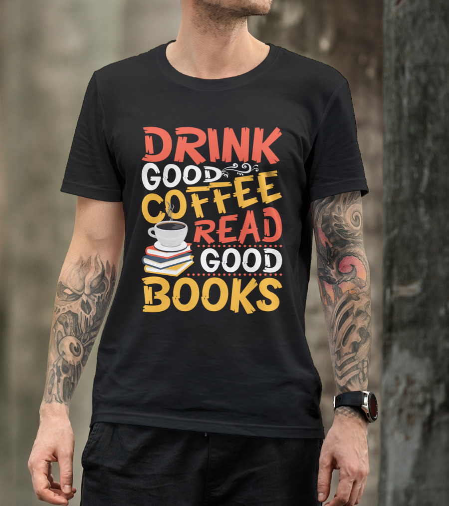 Drink Good Coffee Read Good Books Cup And Stack Of Books T-Shirt