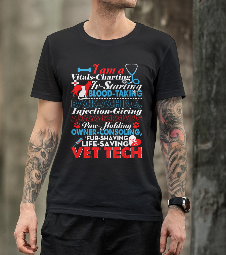 I Am A Vitals-Charting IV-Starting Blood-Taking Back-Aching Injection-Giving Always-Forgiving Paw-Holding Owner-Consoling Fur-Shaving Life-Saving Vet Tech T-Shirt