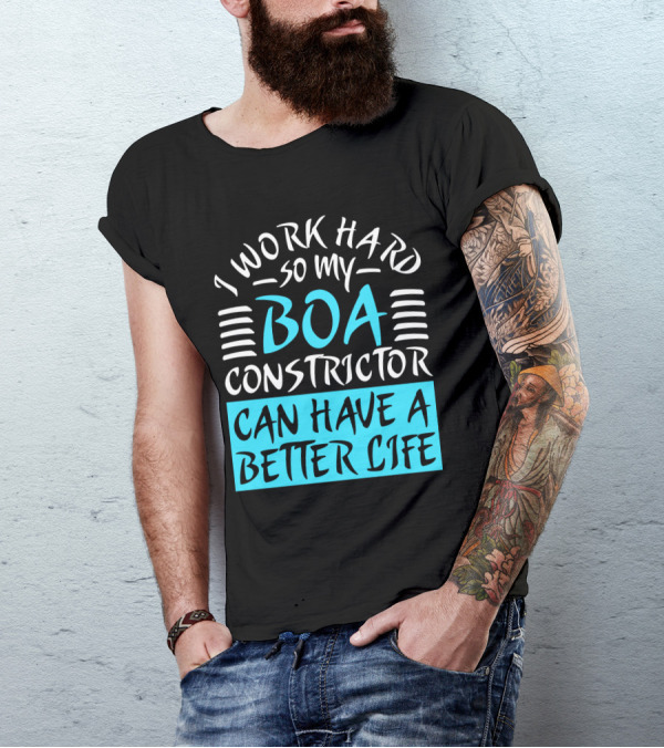 I Work Hard So My Boa Constrictor Can Have A Better Life T-Shirt