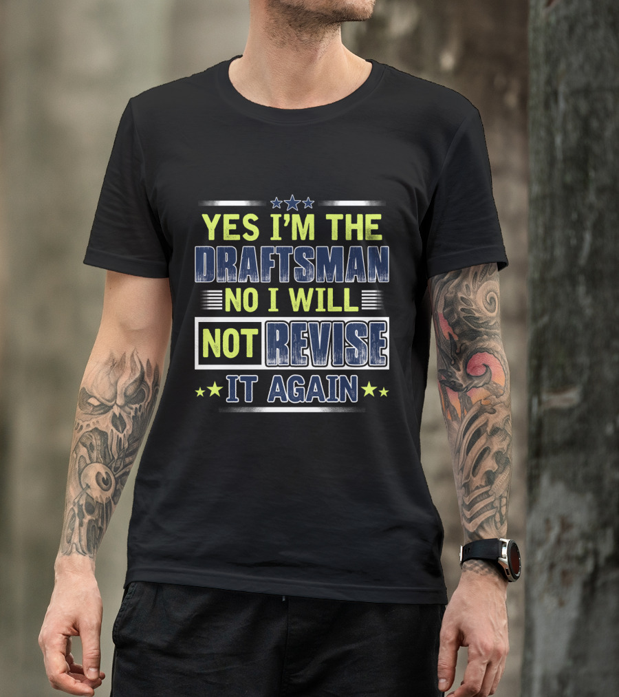YES I'M THE DRAFTSMAN NO I WILL NOT REVISE IT AGAIN T-Shirt