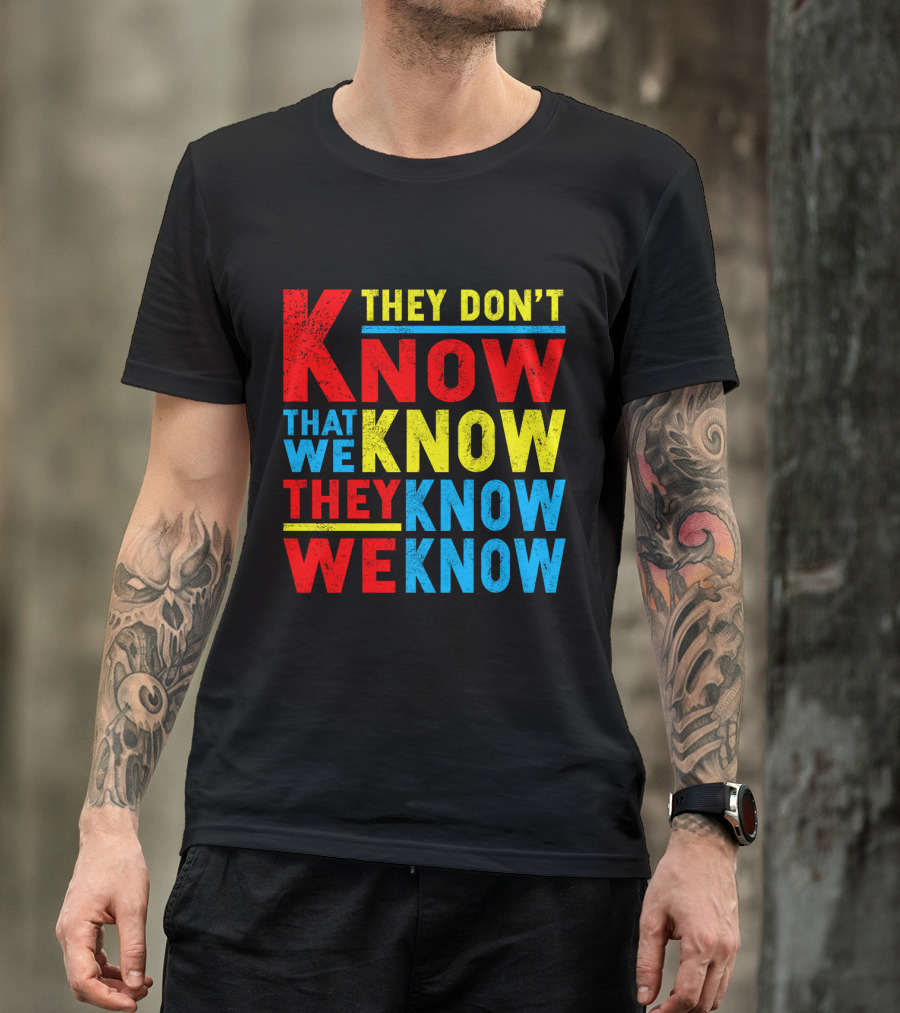 They Don't Know That We Know They Know We Know T-Shirt