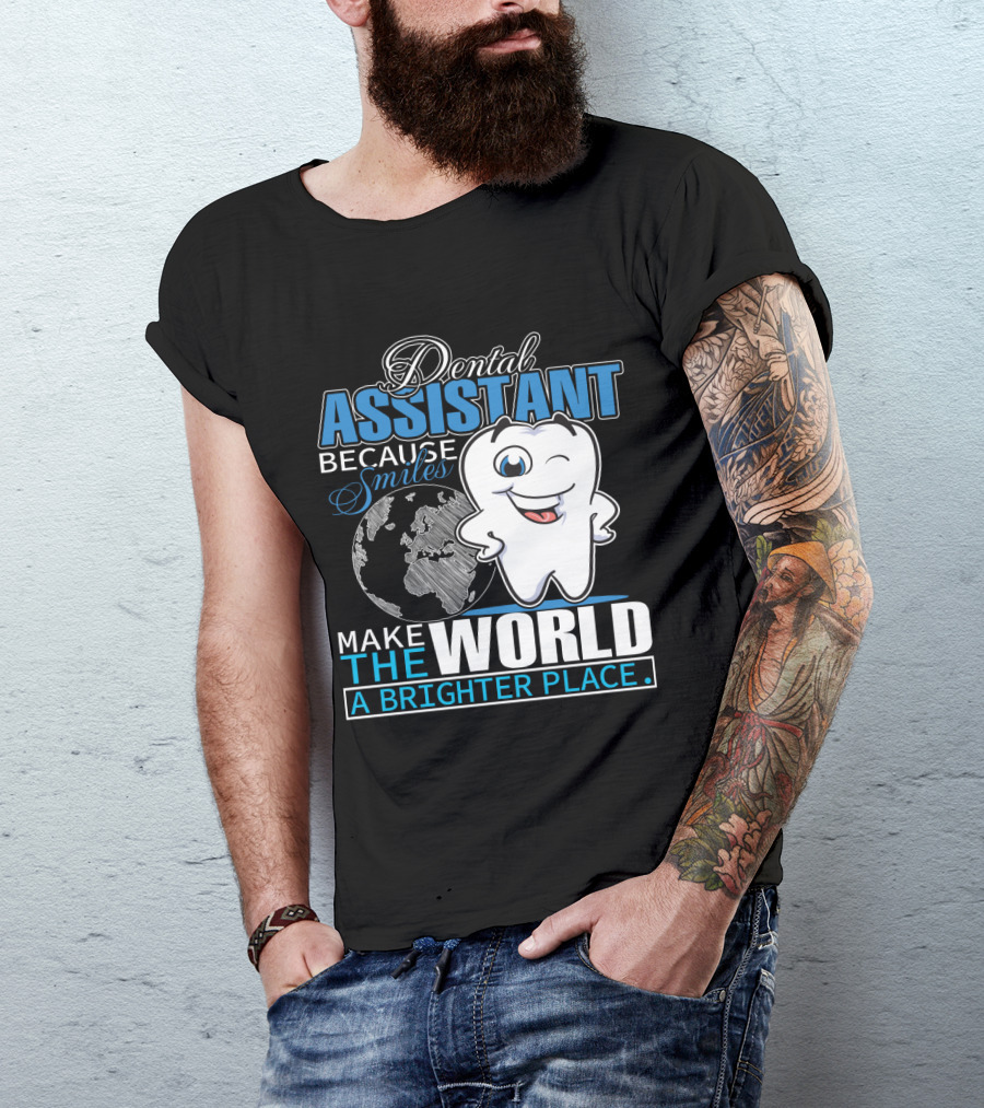 Dental Assistant Because Smiles Make The World A Brighter Place T-Shirt