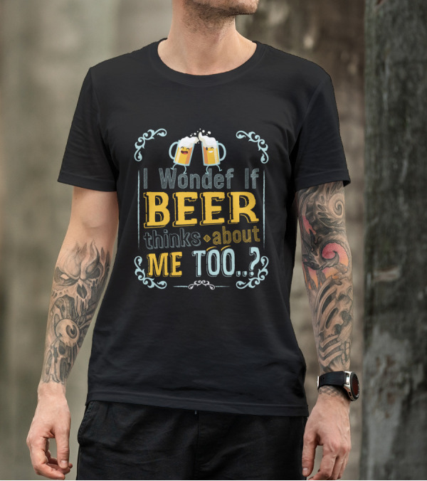 I Wonder If Beer Thinks About Me Too With Happy Beer Mugs And Decorative Accents T-Shirt