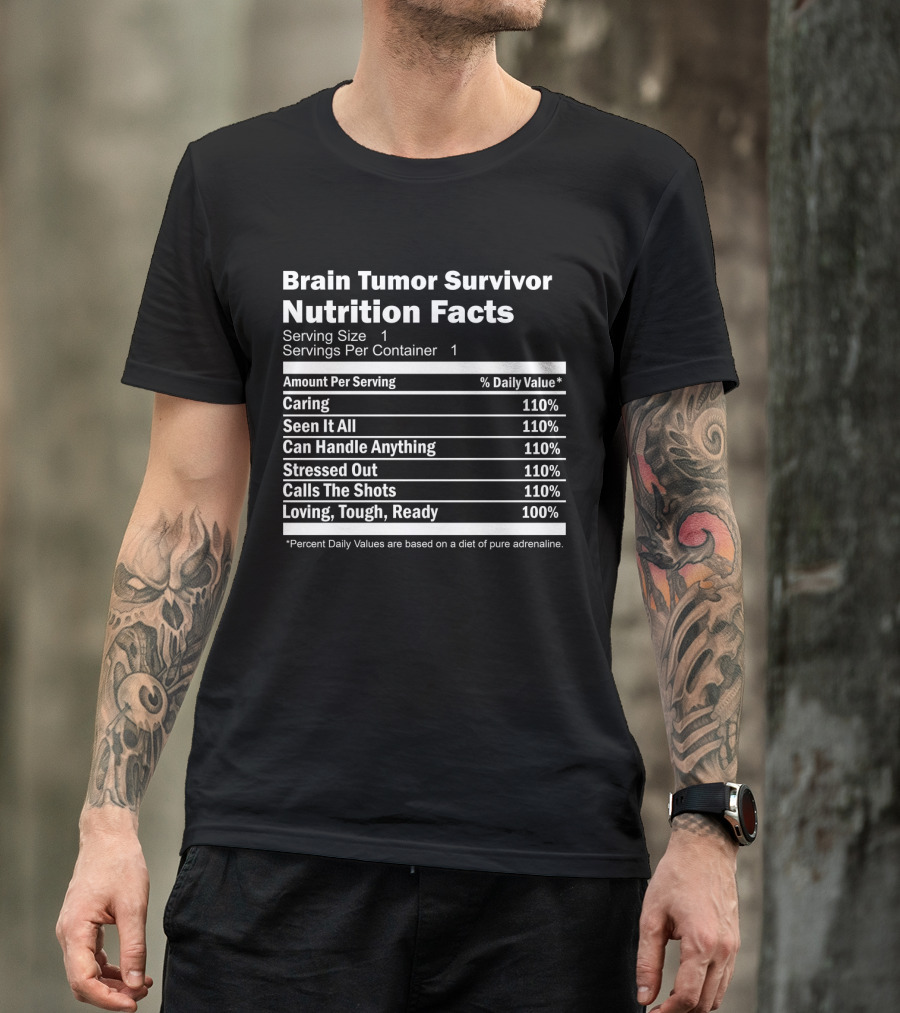 Brain Tumor Survivor Nutrition Facts Caring Seen It All Can Handle Anything Stressed Out Calls The Shots Loving Tough Ready T-Shirt