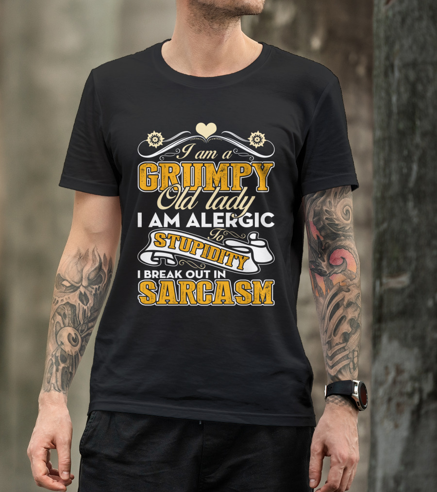 I Am A Grumpy Old Lady Allergic To Stupidity I Break Out In Sarcasm T-Shirt