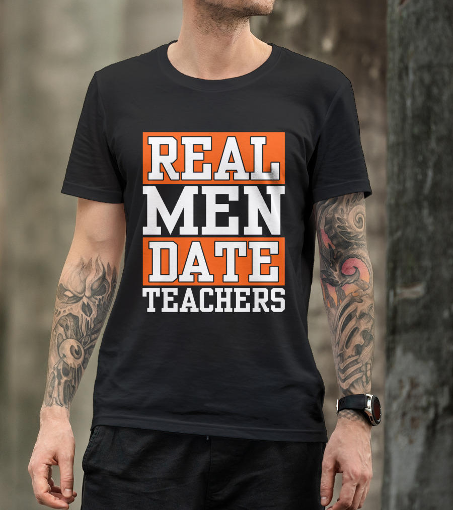 REAL MEN DATE TEACHERS T-Shirt
