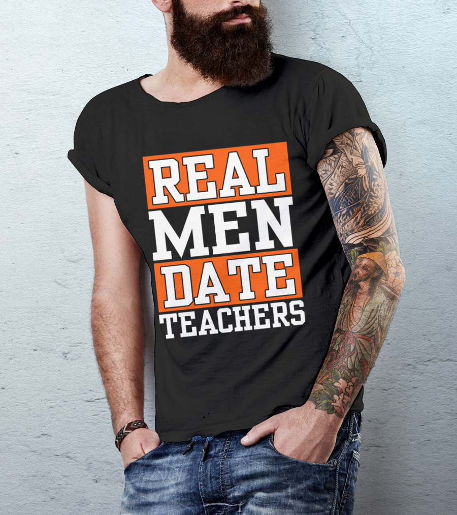 REAL MEN DATE TEACHERS T-Shirt