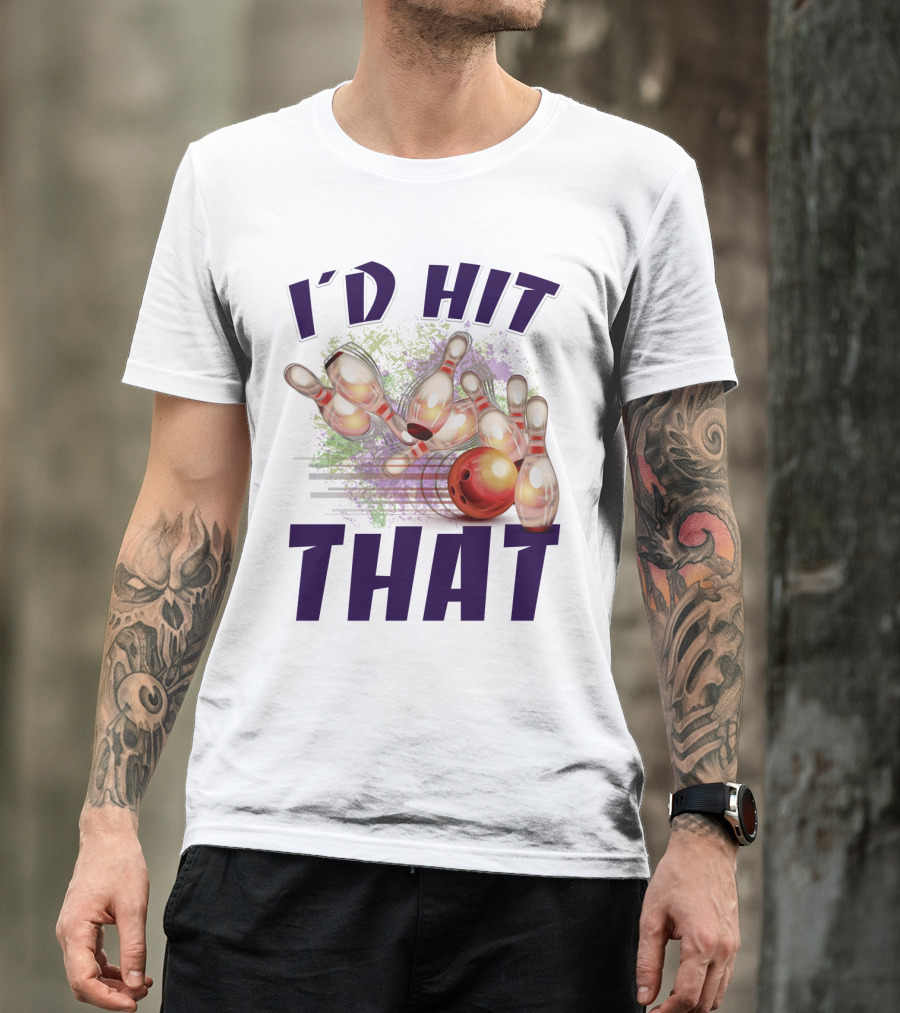 I'D HIT THAT Bowling Pins Strike Bowling Ball T-Shirt