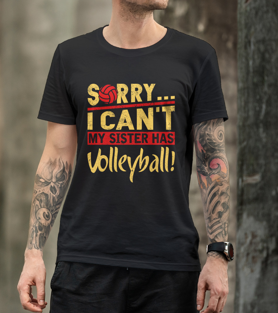 Sorry I Can't My Sister Has Volleyball T-Shirt
