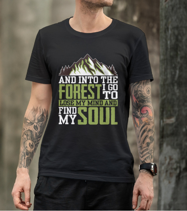 And Into The Forest I Go To Lose My Mind And Find My Soul T-Shirt