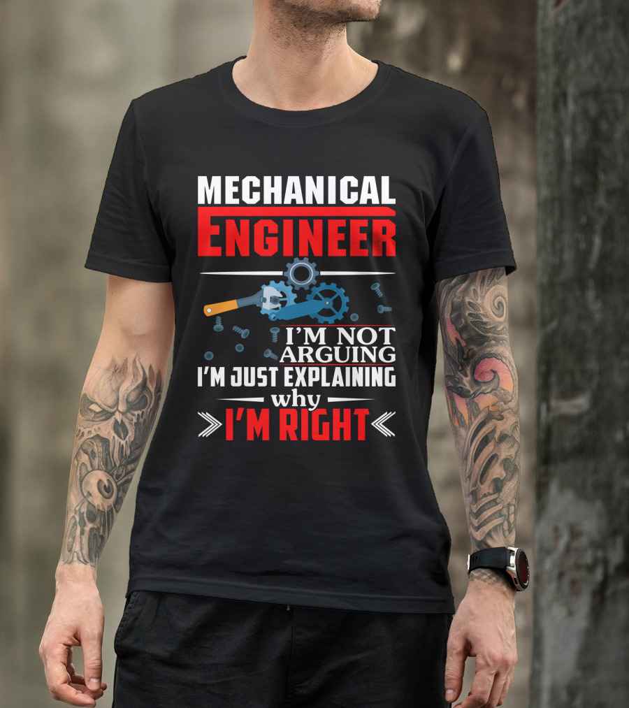 Mechanical Engineer I'm Not Arguing I'm Just Explaining Why I'm Right T-Shirt