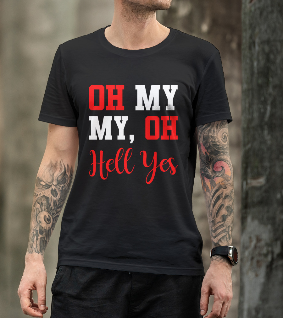 Oh My My Oh Hell Yes T-Shirt