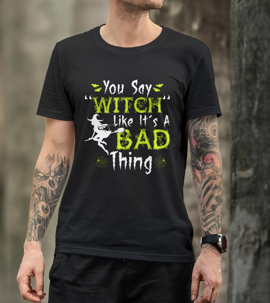 You Say Witch Like It's A Bad Thing Witch Silhouette With Spider Webs T-Shirt
