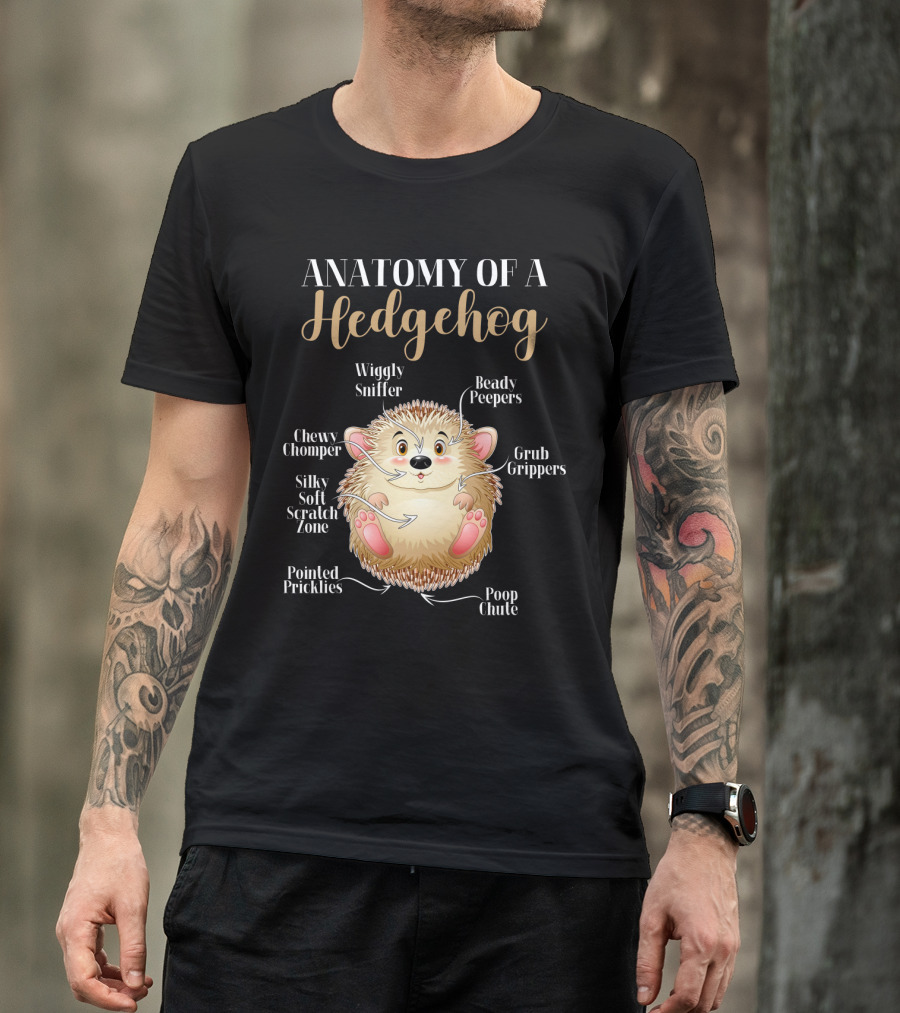 ANATOMY OF A HEDGEHOG Wiggly Sniffer Beady Peepers Grub Grippers Chewy Chomper Silky Soft Scratch Zone Pointed Pricklies Poop Chute T-Shirt