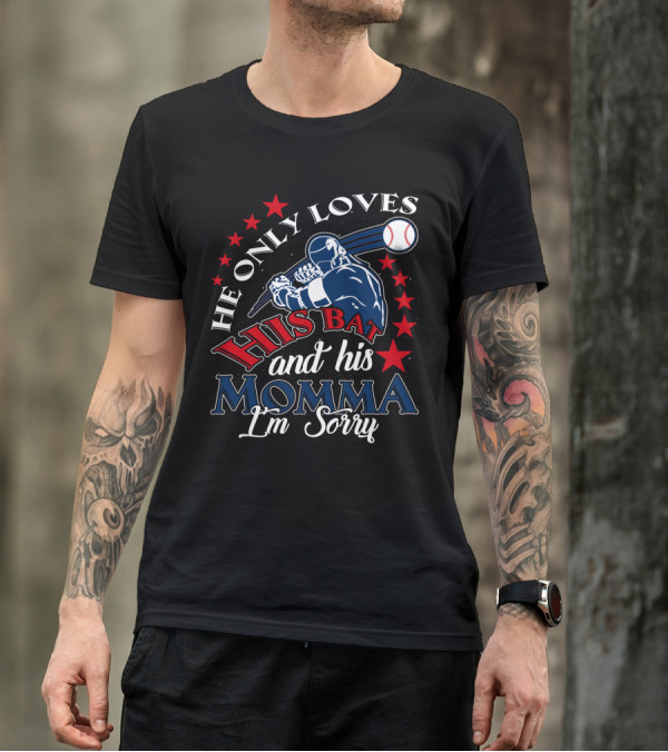 He Only Loves His Bat And His Momma Baseball I'm Sorry T-Shirt