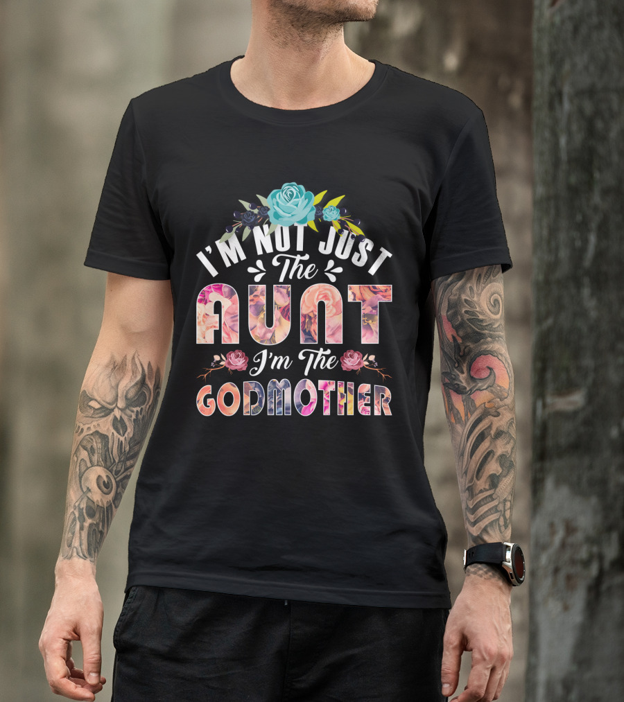 I'm Not Just The Aunt I'm The Godmother Floral Theme With Roses And Blue Flower Accents T-Shirt