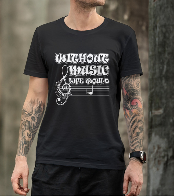 Without Music Life Would B Flat Musical Notes Pun Treble Clef Staff T-Shirt