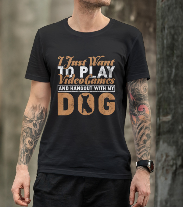 I Just Want To Play Video Games And Hangout With My Dog T-Shirt