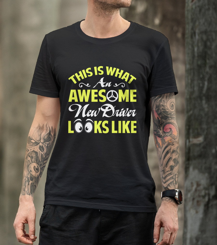 THIS IS WHAT AN AWESOME NEW DRIVER LOOKS LIKE T-Shirt