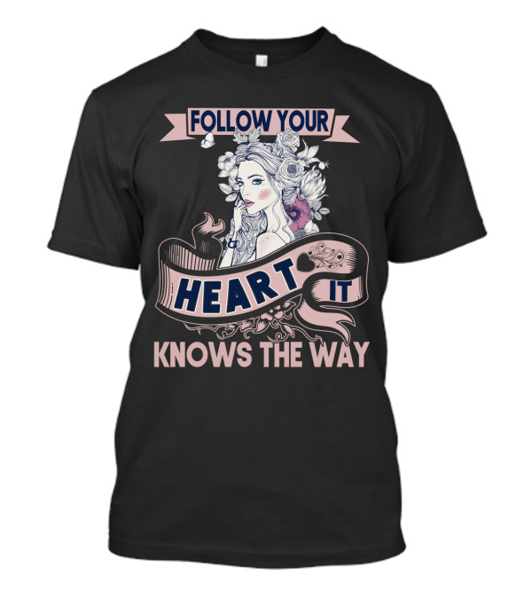 FOLLOW YOUR HEART IT KNOWS THE WAY Portrait With Flowers And Ribbons T-Shirt