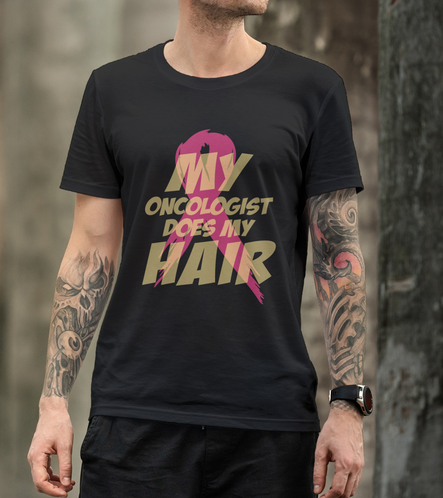 My Oncologist Does My Hair Pink T-Shirt