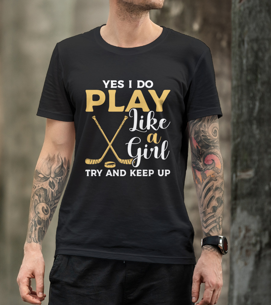 Yes I Do Play Like A Girl Try To Keep Up Hockey Sticks Puck T-Shirt