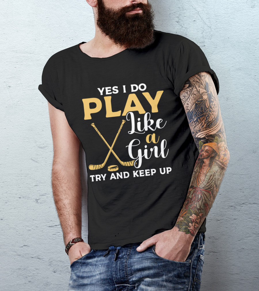 Yes I Do Play Like A Girl Try To Keep Up Hockey Sticks Puck T-Shirt