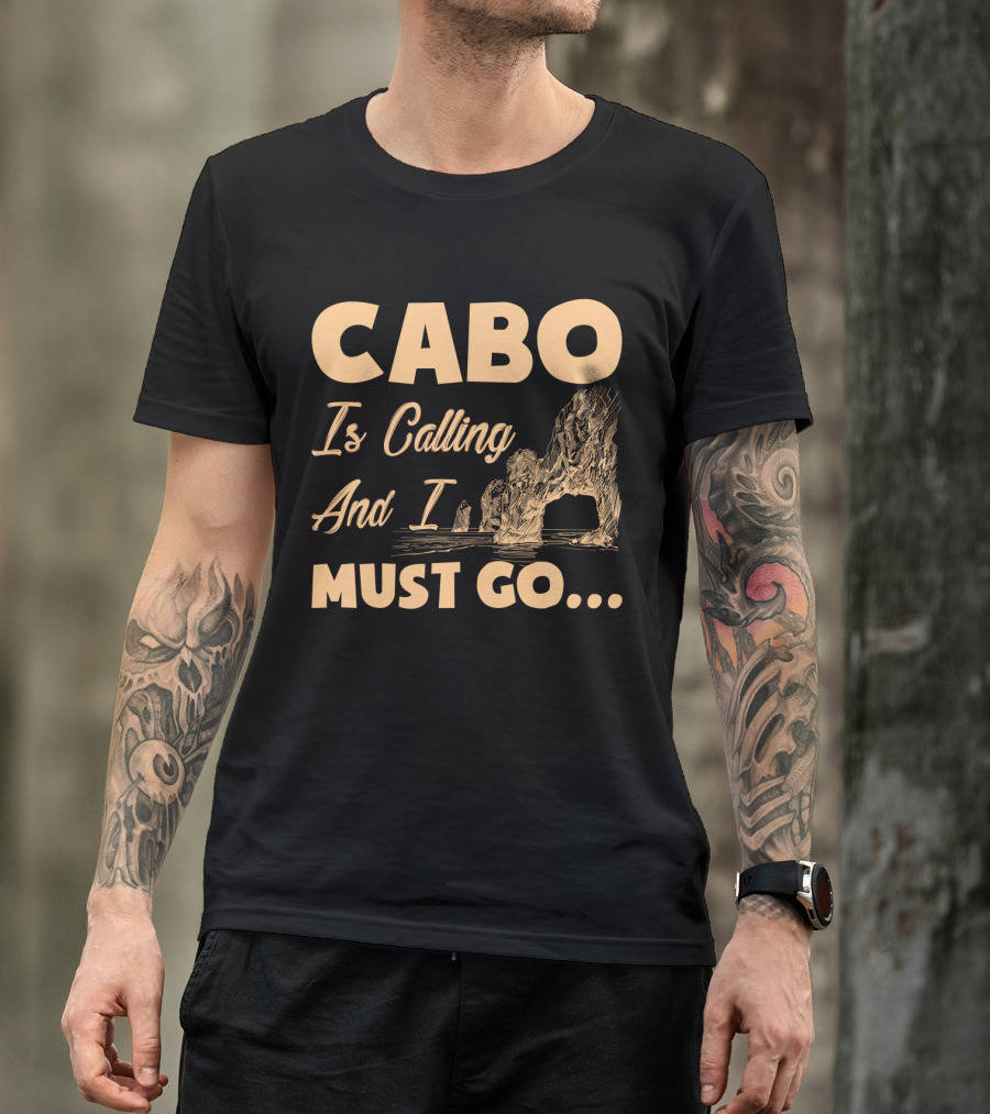 Cabo Is Calling And I Must Go Arch Formation Ocean Scene T-Shirt
