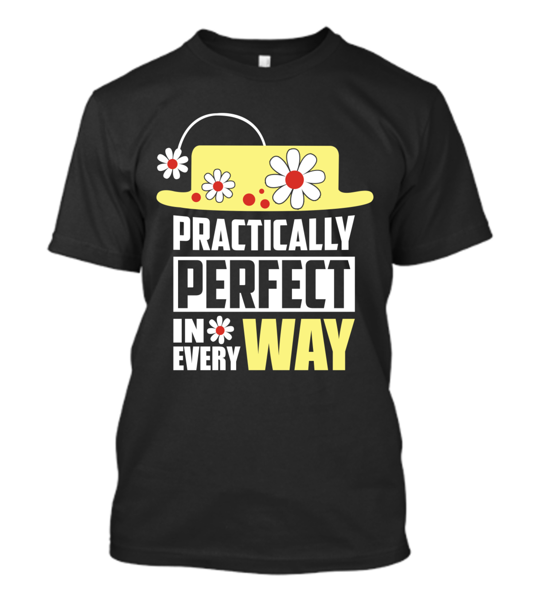 Practically Perfect In Every Way Hat And Flowers T-Shirt