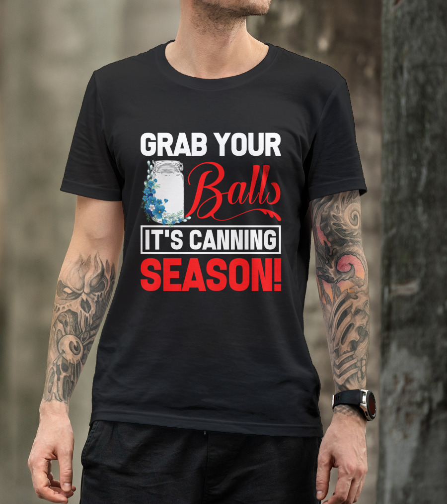 Grab Your Balls With A Jar And Flowers It’s Canning Season T-Shirt