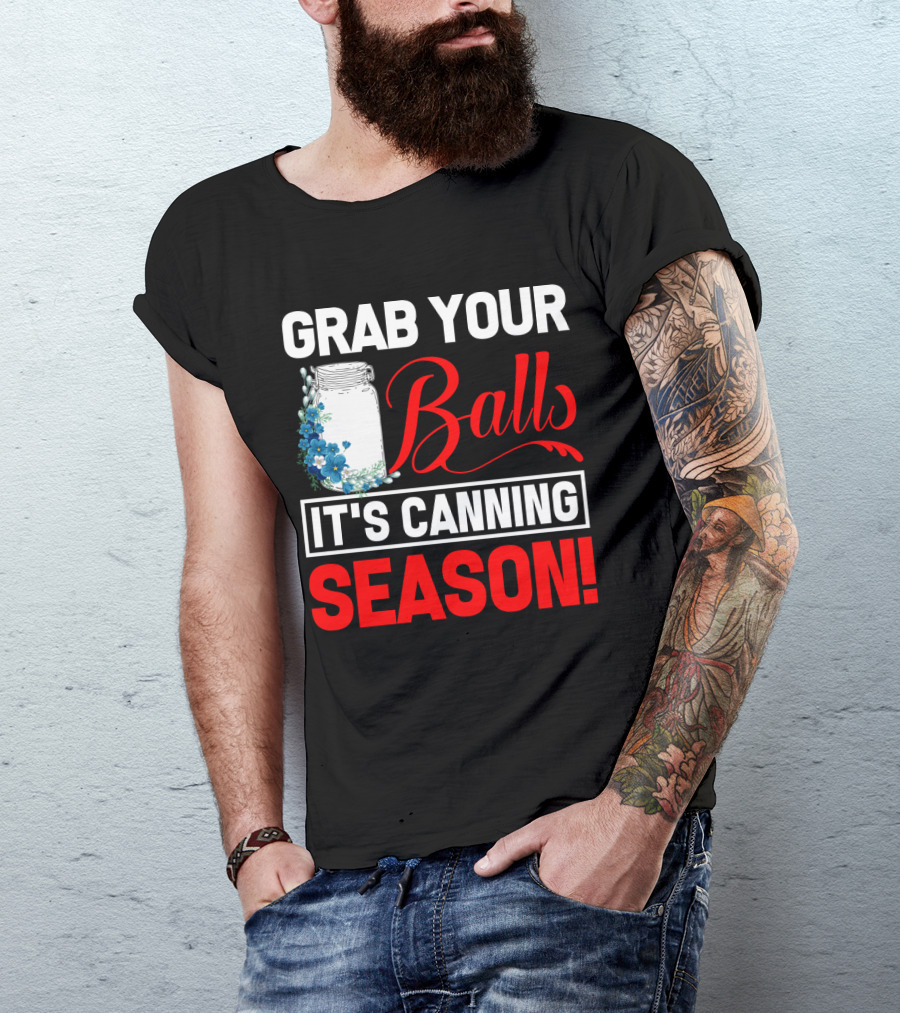 Grab Your Balls With A Jar And Flowers It’s Canning Season T-Shirt