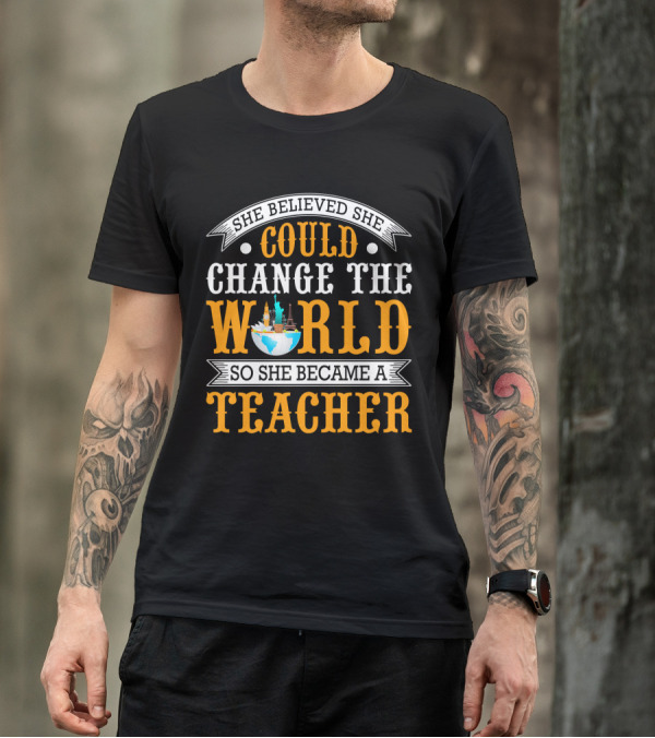 She Believed She Could Change The World So She Became A Teacher Globe T-Shirt