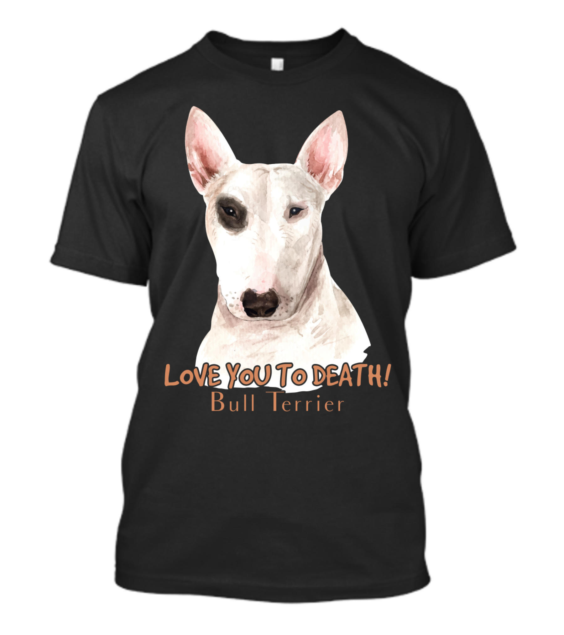 LOVE YOU TO DEATH Bull Terrier T-Shirt