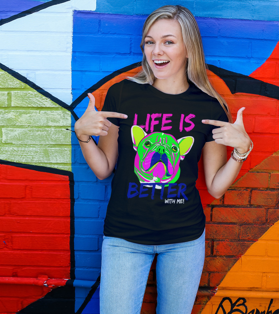 LIFE IS BETTER WITH ME Neon Bulldog T-Shirt