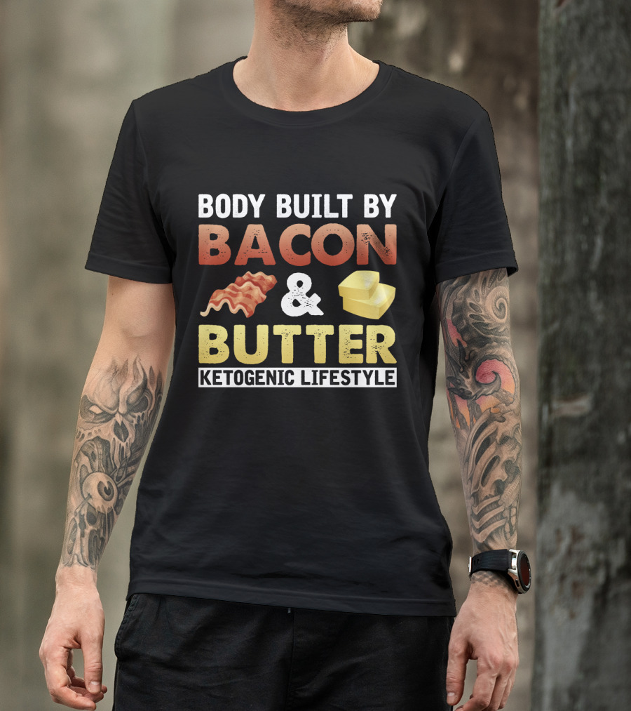 Body Built By Bacon And Butter Ketogenic Lifestyle Keto Diet Fan T-Shirt