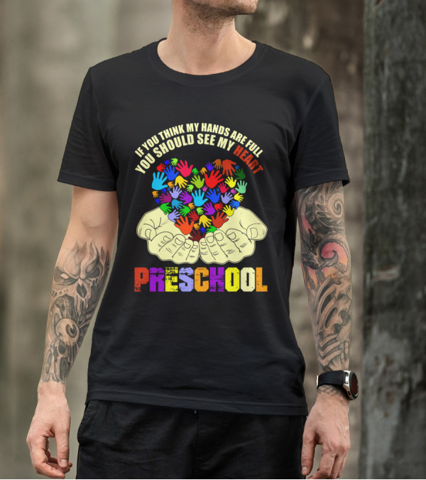 If You Think My Hands Are Full You Should See My Heart Preschool T-Shirt