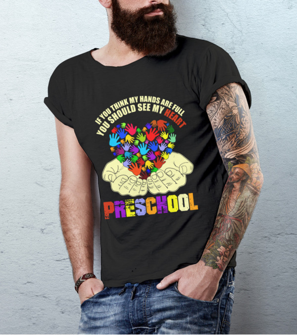 If You Think My Hands Are Full You Should See My Heart Preschool T-Shirt
