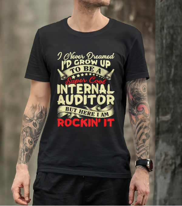 I Never Dreamed I'd Grow Up To Be A Super Cool Internal Auditor But Here I Am Rockin' It T-Shirt