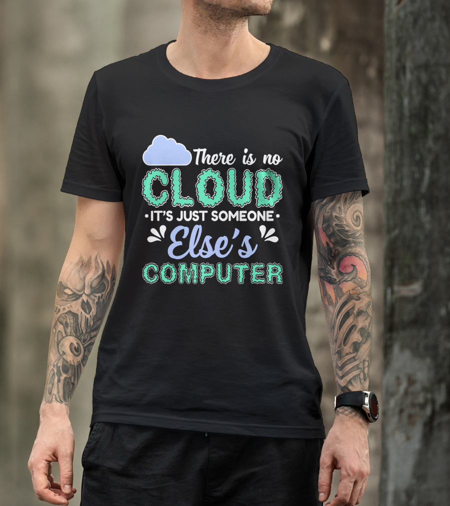 There Is No Cloud It's Just Someone Else's Computer T-Shirt